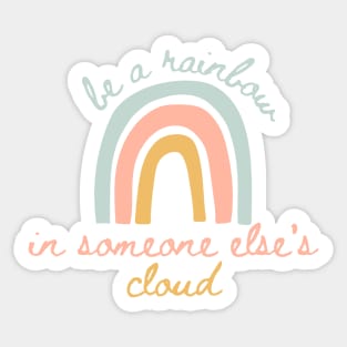 Be a Rainbow in Someone Else's Cloud Sticker